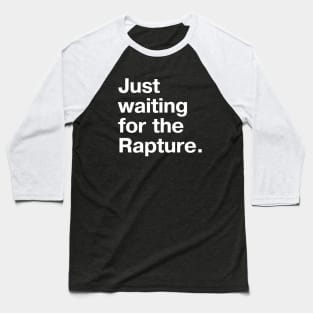 "Just waiting for the Rapture." in plain white letters - because this truly is the stupidest timeline Baseball T-Shirt